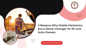 5 Reasons Why Mobile Mechanics Are a Game-Changer for RV and Auto-Owners